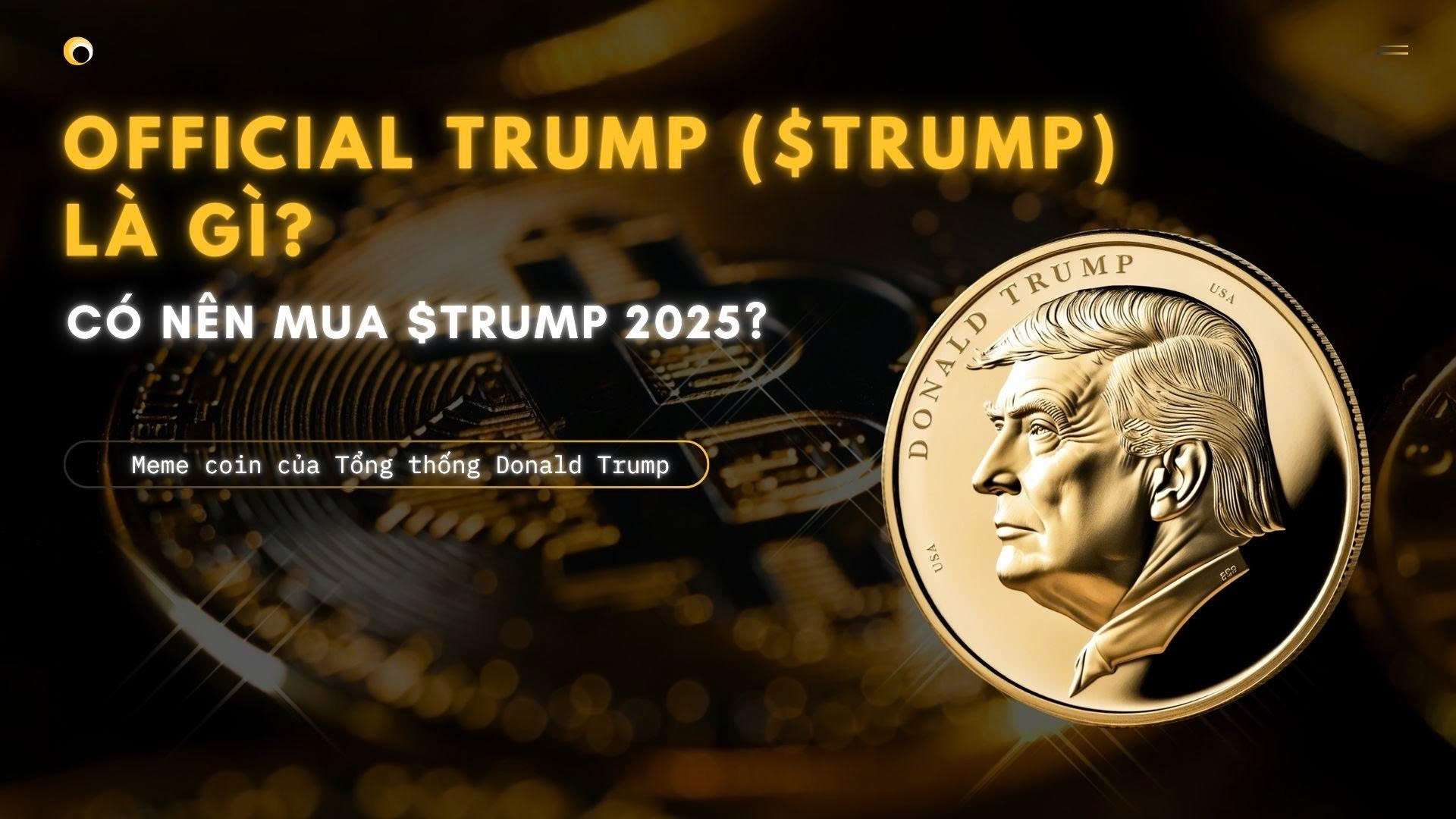 Official Trump ($TRUMP) là gì? Có nên mua $TRUMP 2025?